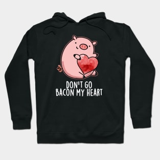 Don't Go Bacon My Heart Cute Pig Pun Hoodie